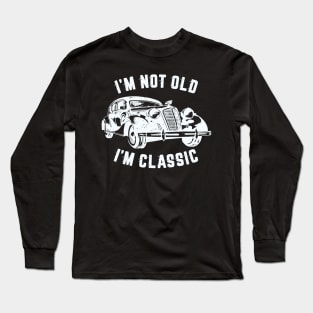 I'm Not Old I'm Classic, Funny Vintage Car (White Print) Long Sleeve T-Shirt